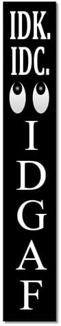 Black IDK. IDC. IDGAF Porch Board 8x48inch Rustic Funny Welcome Standing Sign for Front Door Porch, Farmhouse Vertical Yard Outdoor Decorations by Ymaotrade