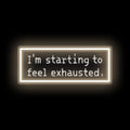 I'm Starting To Feel Exhausted Neon Sign, Stardrew Led Light by DMDMBSR