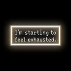 I'm Starting To Feel Exhausted Neon Sign, Stardrew Led Light by DMDMBSR